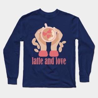 Latte and love cup, hands and coffee quote Long Sleeve T-Shirt